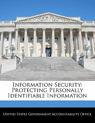 Information Security: Protecting Personally Identifiable Information by United States Government Accountability