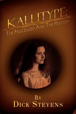 Kallitype: The Processes And The History by Stevens, Dick