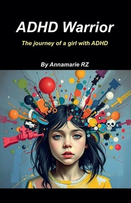 ADHD Warrior. The Journey Of A girl With ADHD by , Annamaria R-Z (. Maryam Rezaei