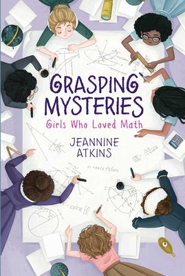 Grasping Mysteries: Girls Who Loved Math by Atkins, Jeannine