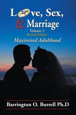 Love, Sex, & Marriage: Maximised Adulthood by Burrell, Barrington O.