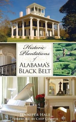 Historic Plantations of Alabama's Black Belt by Hale, Jennifer