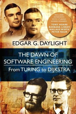 The Dawn of Software Engineering: From Turing to Dijkstra by Daylight, Edgar G.