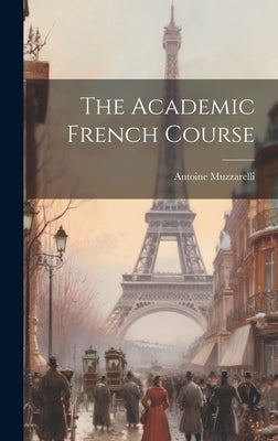 The Academic French Course by Muzzarelli, Antoine