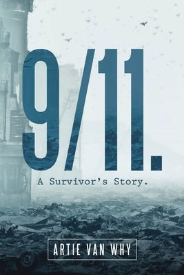 9/11. A Survivor's Story. by Van Why, Artie