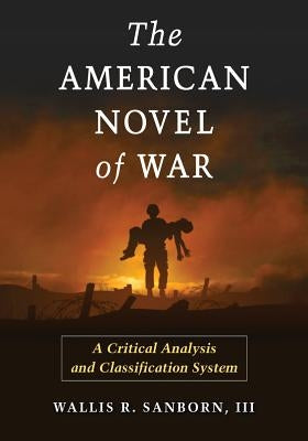 The American Novel of War: A Critical Analysis and Classification System by Sanborn, Wallis R.