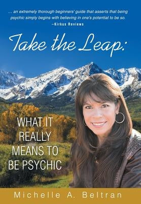 Take the Leap: What It Really Means to Be Psychic by Beltran, Michelle A.