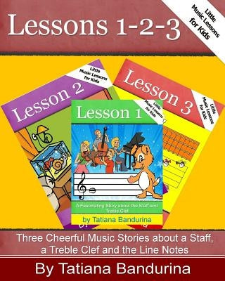 Little Music Lessons for Kids: Lessons 1-2-3: Three Cheerful Music Stories about a Staff, a Treble Clef and the Line Notes by Bandurina, Tatiana