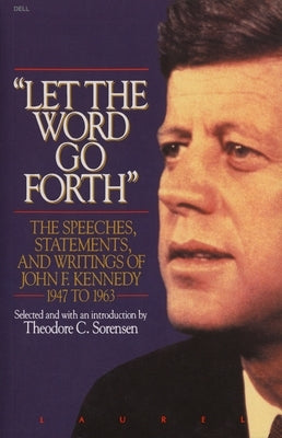 Let the Word Go Forth: The Speeches, Statements, and Writings of John F. Kennedy 1947 to 1963 by Sorensen, Theodore