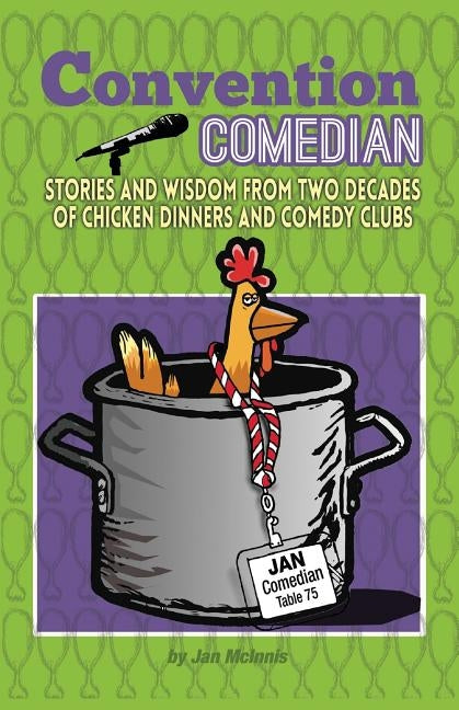 Convention Comedian: Stories and Wisdom from Two Decades of Chicken Dinners and Comedy Clubs by McInnis, Jan