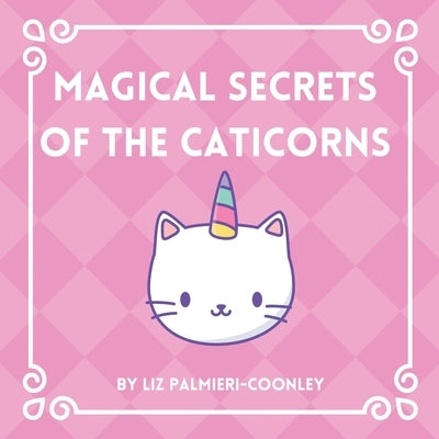 Magical Secrets of the Caticorns by Palmieri-Coonley, Liz