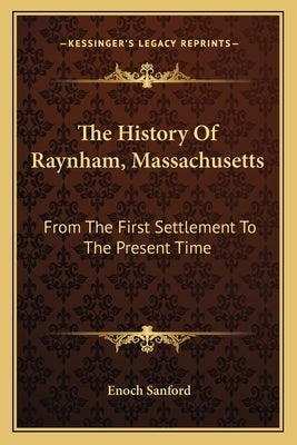 The History Of Raynham, Massachusetts: From The First Settlement To The Present Time by Sanford, Enoch