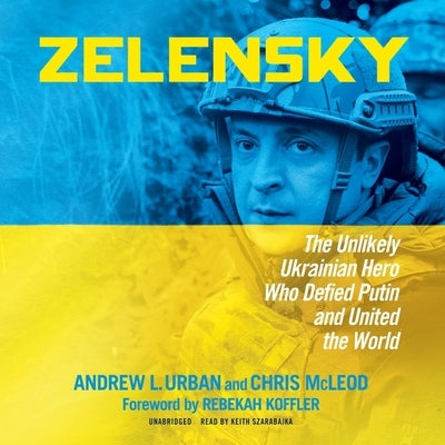 Zelensky: The Unlikely Ukrainian Hero Who Defied Putin and United the World by Urban, Andrew L.