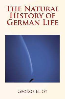 The Natural History of German Life by Eliot, George