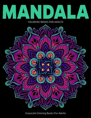 Grayscale Coloring Books For Adults: Mandala Coloring Books For Adults: Stress Relieving Mandala Designs by Aero, Gift