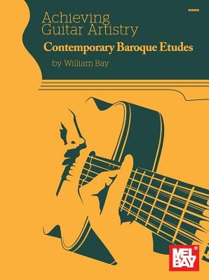 Achieving Guitar Artistry: Contemporary Baroque Etudes by Bay, William