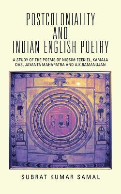 Postcoloniality and Indian English Poetry: A Study of the Poems of Nissim Ezekiel, Kamala Das, Jayanta Mahapatra and A.K.Ramanujan by Samal, Subrat Kumar