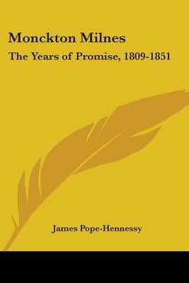 Monckton Milnes: The Years of Promise, 1809-1851 by Pope-Hennessy, James