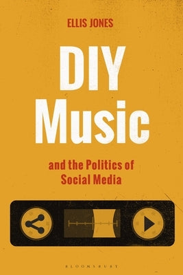 DIY Music and the Politics of Social Media by Jones, Ellis