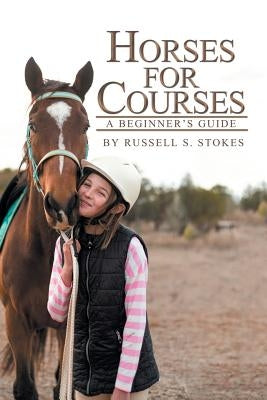 Horses for Courses: A Beginner'S Guide by Stokes, Russell S.