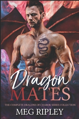 Dragon Mates: The Complete Dragons of Charok Series Collection by Ripley, Meg