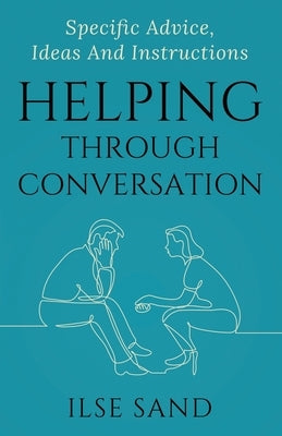 Helping Through Conversation: Specific advice, ideas and instructions by Sand, Ilse