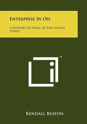 Enterprise In Oil: A History Of Shell In The United States by Beaton, Kendall