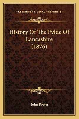 History Of The Fylde Of Lancashire (1876) by Porter, John