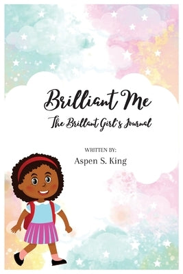 Brilliant Me: The Brilliant Girl's Journal by King, Aspen S.