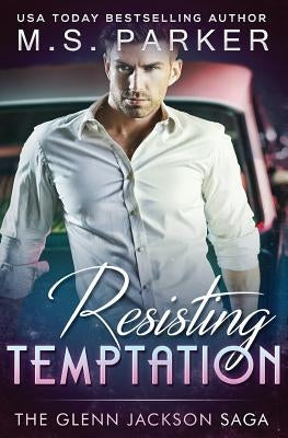 Resisting Temptation: The Glenn Jackson Saga by Parker, M. S.