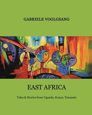 East Africa: Tales & Stories from Uganda, Kenya, Tanzania by Voglgsang, Gabriele