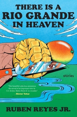 There Is a Rio Grande in Heaven: Stories by Reyes Jr, Ruben