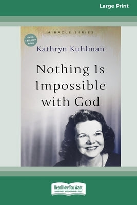 Nothing Is Impossible With God: [Updated Edition] [16pt Large Print Edition] by Kuhlman, Kathryn