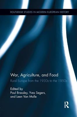 War, Agriculture, and Food: Rural Europe from the 1930s to the 1950s by Brassley, Paul