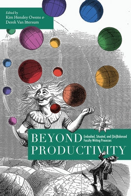 Beyond Productivity: Embodied, Situated, and (Un)Balanced Faculty Writing Processes by Hensley Owens, Kim