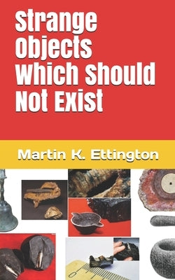 Strange Objects Which Should Not Exist by Ettington, Martin K.