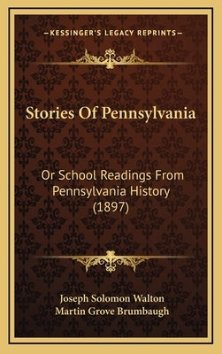 Stories Of Pennsylvania: Or School Readings From Pennsylvania History (1897) by Walton, Joseph Solomon