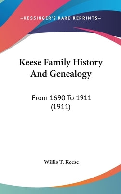 Keese Family History And Genealogy: From 1690 To 1911 (1911) by Keese, Willis T.