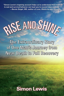 Rise and Shine: The Extraordinary Story of One Man's Journey from Near Death to Full Recovery by Lewis, Simon