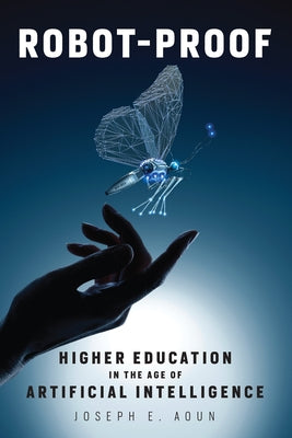 Robot-Proof: Higher Education in the Age of Artificial Intelligence by Aoun, Joseph E.