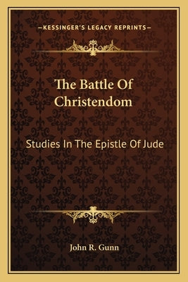 The Battle Of Christendom: Studies In The Epistle Of Jude by Gunn, John R.