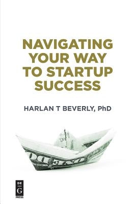 Navigating Your Way to Startup Success by Beverly, Harlan