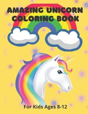 Amazing Unicorn Coloring Book: For Kids Ages 8-12 by Shakir, Usman