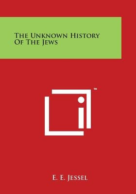 The Unknown History of the Jews by Jessel, E. E.