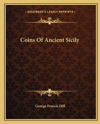 Coins Of Ancient Sicily by Hill, George Francis