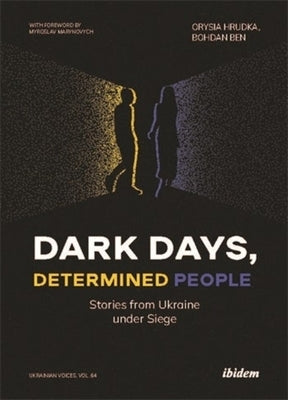 Dark Days, Determined People: Stories from Ukraine Under Siege by Hrudka, Orysia