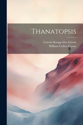 Thanatopsis by Bryant, William Cullen 1794-1878