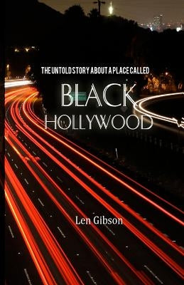 The Untold Story About A Place Called Black Hollywood by Gibson, Len