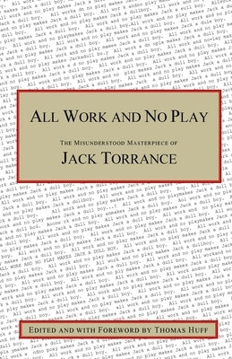 All Work and No Play: The Misunderstood Masterpiece of Jack Torrance by Torrance, Jack