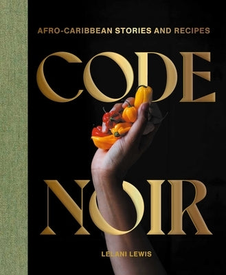 Code Noir: Afro-Caribbean Stories and Recipes by Lewis, Lelani